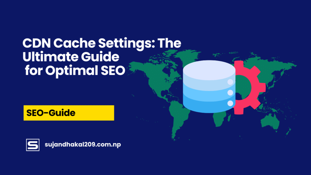 CDN Cache Settings The Ultimate Guide for Optimal SEO